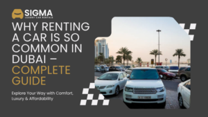 Why Renting a Car Is So Common in Dubai – Complete Guide